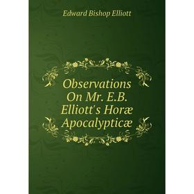 

Книга Observations On Mr EB Elliott's Horæ Apocalypticæ