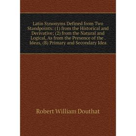 

Книга Latin Synonyms Defined from Two Standpoints: (1) from the Historical and Derivative; (2) from the Natural and Logical, As from the Presence of t
