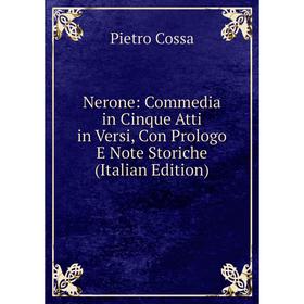 

Книга Nerone: Commedia in Cinque Atti in Versi, Con Prologo E Note Storiche