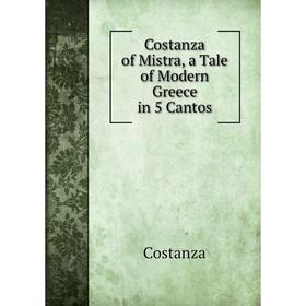 

Книга Costanza of Mistra, a Tale of Modern Greece in 5 Cantos