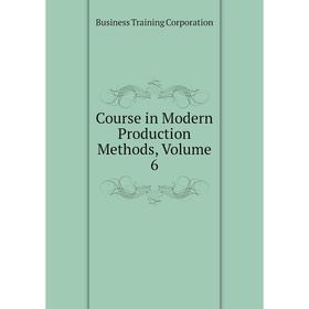 

Книга Course in Modern Production Methods, Volume 6