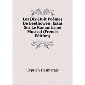 

Книга Les Dix-Huit Poèmes De Beethowen: Essai Sur Le Romantisme Musical