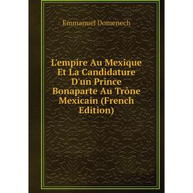 

Книга L'empire Au Mexique Et La Candidature D'un Prince Bonaparte Au Trône Mexicain