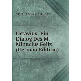 

Книга Octavius: Ein Dialog Des M Minucius Felix