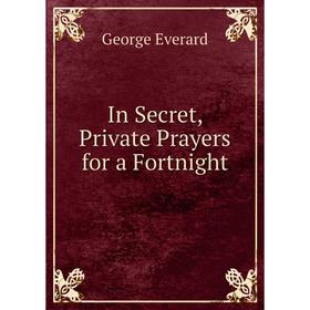 

Книга In Secret, Private Prayers for a Fortnight