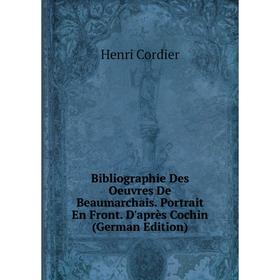 

Книга Bibliographie Des Oeuvres De Beaumarchais. Portrait En Front. D'après Cochin (German Edition)