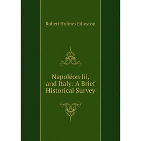 

Книга Napoléon Iii, and Italy: A Brief Historical Survey