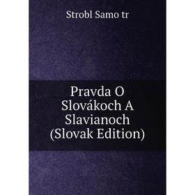 

Книга Pravda O Slovákoch A Slavianoch (Slovak Edition)