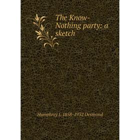 

Книга The Know-Nothing party: a sketch