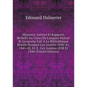 

Книга Mémoire, Lettres Et Rapports Relatifs Au Cours De Langues Malaye Et Javanaise Fait À La Bibliothèque Royale Pendant Les Années 1840-41, 1841-42,