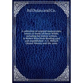 

Книга A collection of original manuscripts, letters books of Oscar Wilde, including his letters written to Robert Ross from Reading gaol and unpubli