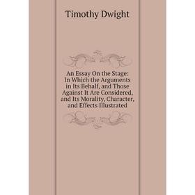 

Книга An Essay On the Stage: In Which the Arguments in Its Behalf, and Those Against It Are Considered, and Its Morality, Character, and Effects Illus