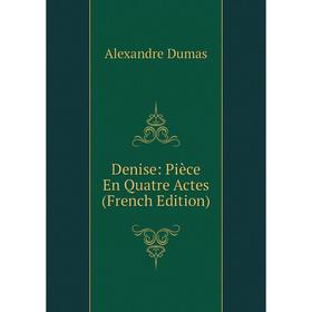 

Книга Denise: Pièce En Quatre Actes (French Edition)