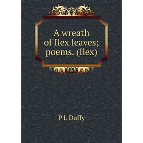 

Книга A wreath of Ilex leaves; poems. (Ilex)