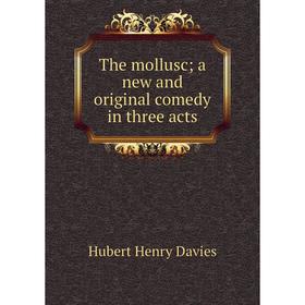 

Книга The mollusc; a new and original comedy in three acts