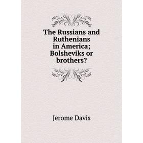 

Книга The Russians and Ruthenians in America; Bolsheviks or brothers