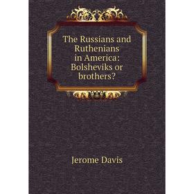 

Книга The Russians and Ruthenians in America: Bolsheviks or brothers