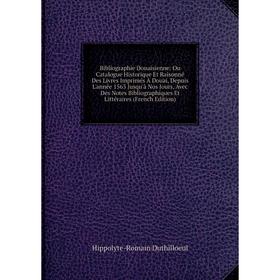 

Книга Bibliographie Douaisienne: Ou Catalogue Historique Et Raisonné Des Livres Imprimés À Douai, Depuis L'année 1563 Jusqu'à Nos Jours, Avec Des Note
