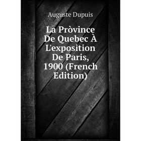 

Книга La Pròvince De Quebec À L'exposition De Paris, 1900