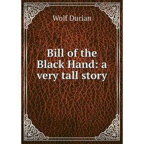 

Книга Bill of the Black Hand: a very tall story