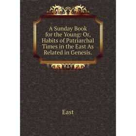 

Книга A Sunday Book for the Young: Or, Habits of Patriarchal Times in the East As Related in Genesis.