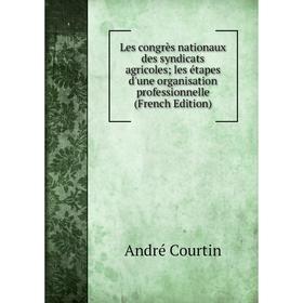 

Книга Les congrès nationaux des syndicats agricoles; les étapes d'une organisation professionnelle