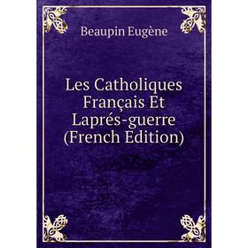 

Книга Les Catholiques Français Et Laprés-guerre