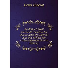 

Книга Est-Il Bon Est-Il Méchant: Comédie En Quatre Actes De Dideroot Avec Une Préface Par Arsène Houssaye (French Edition)