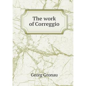 

Книга The work of Correggio
