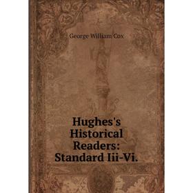 

Книга Hughes's Historical Readers: Standard Iii-Vi.