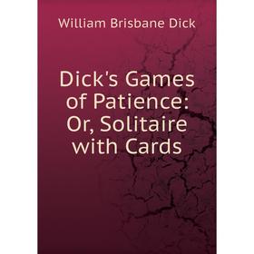 

Книга Dick's Games of Patience: Or, Solitaire with Cards