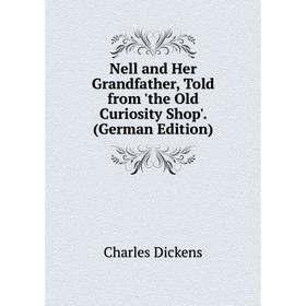 

Книга Nell and Her Grandfather, Told from 'the Old Curiosity Shop'