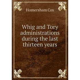

Книга Whig and Tory administrations during the last thirteen years