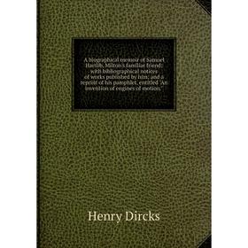 

Книга A biographical memoir of Samuel Hartlib, Milton's familiar friend; with bibliographical notices of works published by him; and a reprint of his