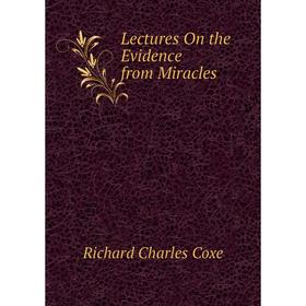

Книга Lectures On the Evidence from Miracles