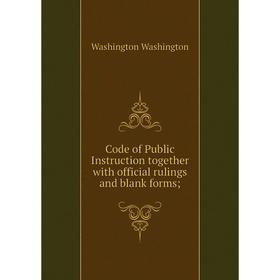 

Книга Code of Public Instruction together with official rulings and blank forms