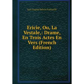 

Книга Ericie, Ou, La Vestale,: Drame, En Trois Actes En Vers (French Edition)