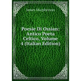 

Книга Poesie Di Ossian: Antico Poeta Celtico, Volume 4 (Italian Edition)