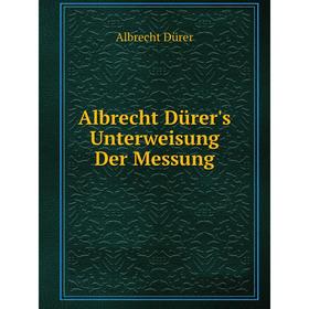 

Книга Albrecht Dürer's Unterweisung Der Messung