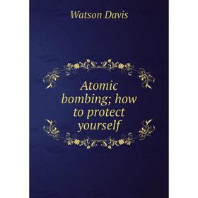 

Книга Atomic bombing; how to protect yourself