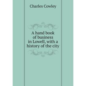 

Книга A hand book of business in Lowell, with a history of the city