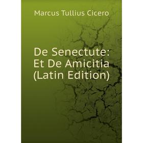 

Книга De Senectute: Et De Amicitia (Latin Edition)