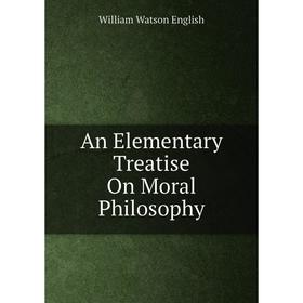 

Книга An Elementary Treatise On Moral Philosophy