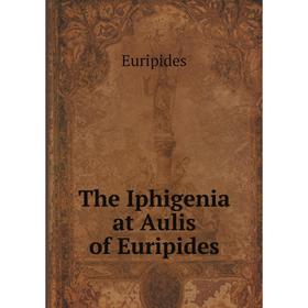 

Книга The Iphigenia at Aulis of Euripides