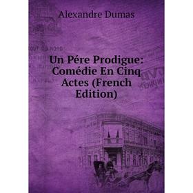 

Книга Un Pére Prodigue: Comédie En Cinq Actes (French Edition)