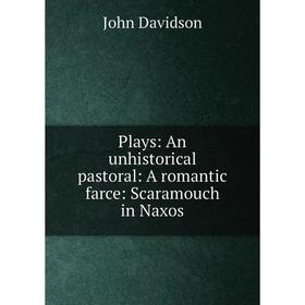 

Книга Plays: An unhistorical pastoral: A romantic farce: Scaramouch in Naxos