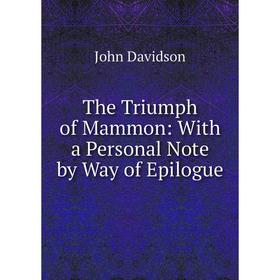 

Книга The Triumph of Mammon: With a Personal Note by Way of Epilogue