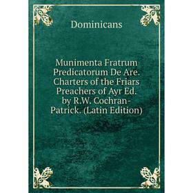 

Книга Munimenta Fratrum Predicatorum De Are Charters of the Friars Preachers of Ayr Ed by RW Cochran-Patrick