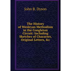 

Книга The History of Wesleyan Methodism in the Congleton Circuit: Including Sketches of Character, Original Letters, c