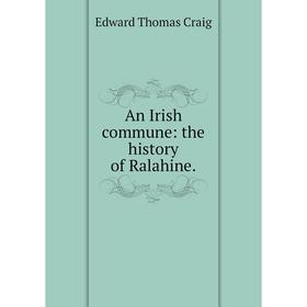 

Книга An Irish commune: the history of Ralahine.